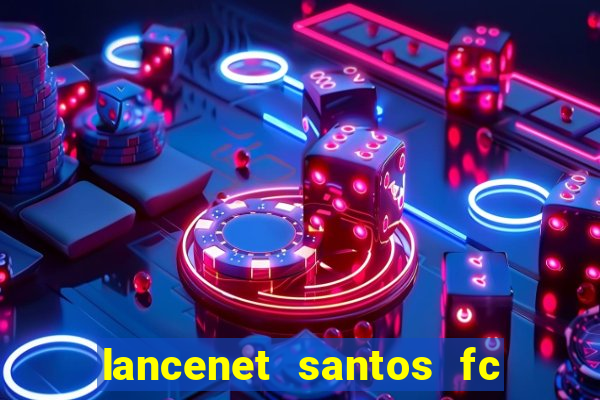 lancenet santos fc ultimas noticias